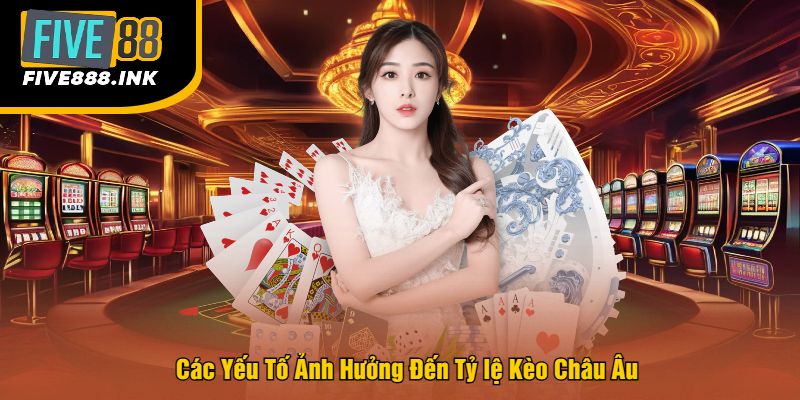 Các Yếu Tố Ảnh Hưởng Đến Tỷ lệ Kèo Châu Âu