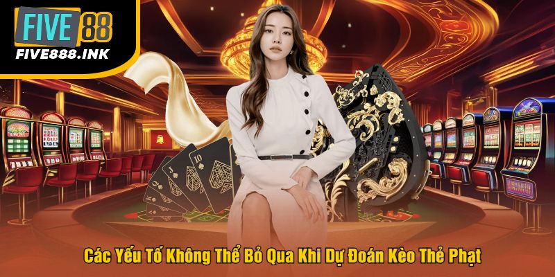 Các Yếu Tố Không Thể Bỏ Qua Khi Dự Đoán Kèo Thẻ Phạt