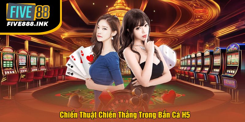 Chiến Thuật Chiến Thắng Trong Bắn Cá H5