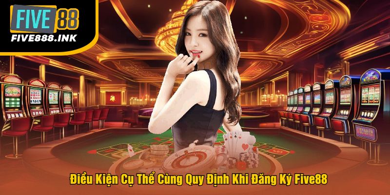 Điều Kiện Cụ Thể Cùng Quy Định Khi Đăng Ký Five88