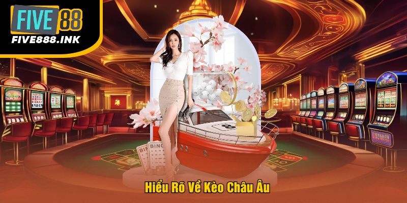 Hiểu Rõ Về Kèo Châu Âu