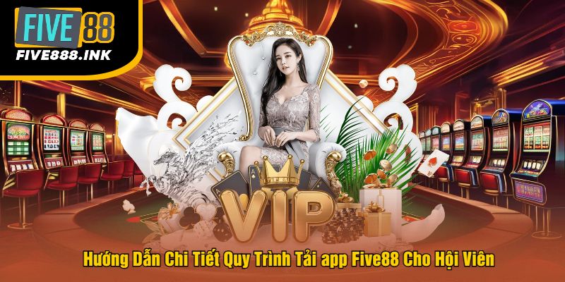 Hướng Dẫn Chi Tiết Quy Trình Tải app Five88 Cho Hội Viên