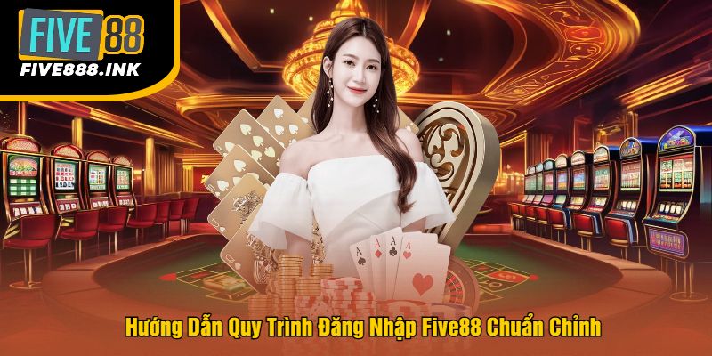 Hướng Dẫn Quy Trình Đăng Nhập Five88 Chuẩn Chỉnh