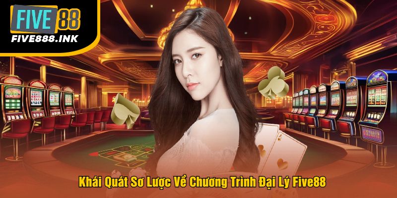 Khái Quát Sơ Lược Về Chương Trình Đại Lý Five88