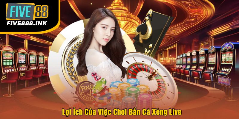 Lợi Ích Của Việc Chơi Bắn Cá Xèng Live