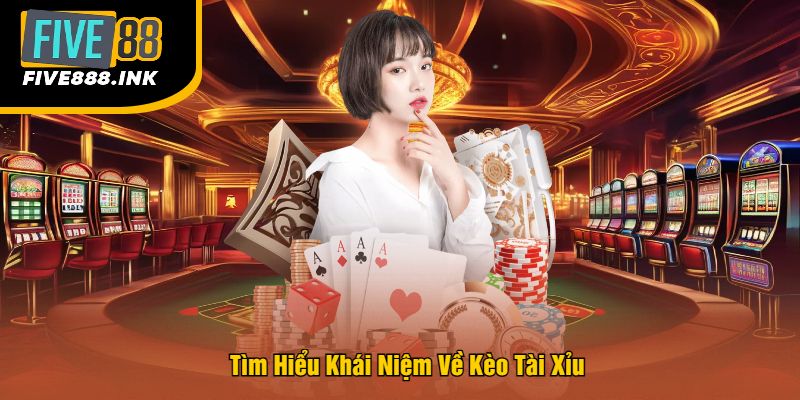 Tìm Hiểu Khái Niệm Về Kèo Tài Xỉu