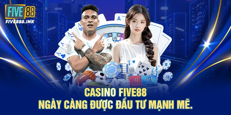 Casino five88 ngày càng được đầu tư mạnh mẽ