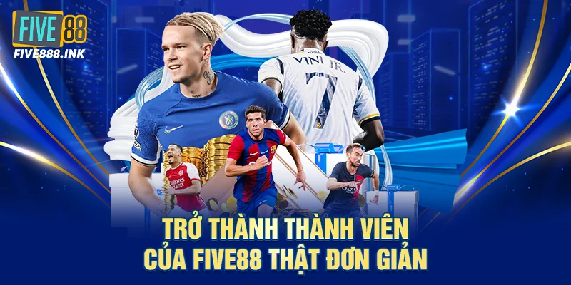 Trở thành thành viên của five88 thật đơn giản